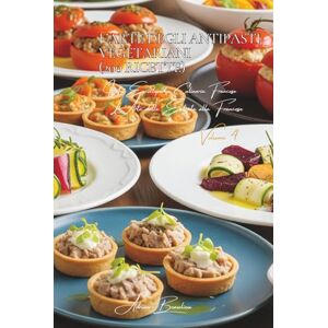 Beaulieu, Adrien L. L’Arte degli Antipasti Vegetariani (200 Ricette): L’Arte delle Entrate alla Francese Volume Quattro Beaulieu, Adrien L. L’Arte degli Antipasti Vegetariani (200 Ricette): L’Arte delle Entrate alla Francese Volume Quattro