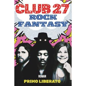 LIBERATO, PRIMO CLUB 27: LA CONJURATION DES OMBRES: Jim Morrison, Jimi Hendrix, Janis Joplin et le Mage LIBERATO, PRIMO CLUB 27: LA CONJURATION DES OMBRES: Jim Morrison, Jimi Hendrix, Janis Joplin et le Mage