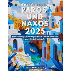 Markellou, Sofia Reiseführer für Paros und Naxos 2025: Kompletter Kykladen-Begleiter für Erstbesucher und wiederholte Inselhüpfer Markellou, Sofia Reiseführer für Paros und Naxos 2025: Kompletter Kykladen-Begleiter für Erstbesucher und wiederholte Inselhüpfer