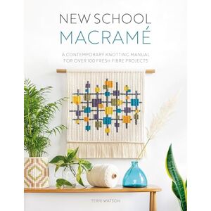 Watson, Terri New School Macramé: A contemporary knotting manual for over 100 fresh fibre projects Watson, Terri New School Macramé: A contemporary knotting manual for over 100 fresh fibre projects