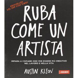 Kleon, Austin Ruba come un artista. Impara a copiare idee per essere più creativo nel lavoro e nella vita Kleon, Austin Ruba come un artista. Impara a copiare idee per essere più creativo nel lavoro e nella vita