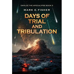 Fisher, Mark E. Days of Trial and Tribulation: Days of the Apocalypse, #3 (Days Of The Apocalpyse) Fisher, Mark E. Days of Trial and Tribulation: Days of the Apocalypse, #3 (Days Of The Apocalpyse)