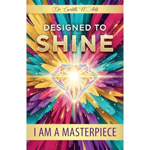 Artis, Dr. Carletta N DESIGNED TO SHINE: I Am A Masterpiece Artis, Dr. Carletta N DESIGNED TO SHINE: I Am A Masterpiece