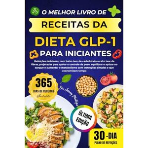 Philips O MELHOR LIVRO DE RECEITAS DA DIETA GLP-1 PARA INICIANTES: Refeições deliciosas, com baixo teor de carboidratos e alto teor de fibras, projetadas para ... aumentar o metabolismo com instruções simples Philips O MELHOR LIVRO DE RECEITAS DA DIETA GLP-1 PARA INICIANTES: Refeições deliciosas, com baixo teor de carboidratos e alto teor de fibras, projetadas para ... aumentar o metabolismo com instruções simples