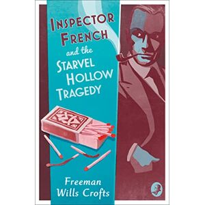 Wills Crofts, Freeman Inspector French and the Starvel Hollow Tragedy: Book 3 Wills Crofts, Freeman Inspector French and the Starvel Hollow Tragedy: Book 3