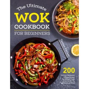 Parker, Teresa The Ultimate Wok Cookbook for Beginners: 200 Delicious Restaurant Chinese Recipes for Chinese-Foods Lovers to Stir-Fry and Steam at Home Parker, Teresa The Ultimate Wok Cookbook for Beginners: 200 Delicious Restaurant Chinese Recipes for Chinese-Foods Lovers to Stir-Fry and Steam at Home