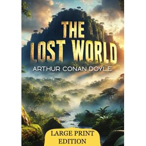 Doyle, Arthur Conan The Lost World (Large Print Edition): Exploring the Unknown in a Thrilling Journey Through Ancient Mysteries Doyle, Arthur Conan The Lost World (Large Print Edition): Exploring the Unknown in a Thrilling Journey Through Ancient Mysteries