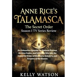 Watson, Kelly Anne Rice’s Talamasca: The Secret Order Season 1 TV Series Review: An Exhaustive Episode-by-Episode Review, Archive Codex, and Initiation Rite into ... the Unseen (Anne Rice's Talamasca Chronicles) Watson, Kelly Anne Rice’s Talamasca: The Secret Order Season 1 TV Series Review: An Exhaustive Episode-by-Episode Review, Archive Codex, and Initiation Rite into ... the Unseen (Anne Rice's Talamasca Chronicles)