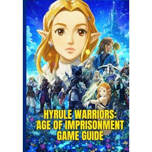 P. Cheeks, Sandy HYRULE WARRIORS: AGE OF IMPRISONMENT GAME GUIDE: A Step-By-Step Walkthrough To Conquer Missions, Unlock Heroes, And Dominate The Battlefield With Expert Combat Tips for Victory. P. Cheeks, Sandy HYRULE WARRIORS: AGE OF IMPRISONMENT GAME GUIDE: A Step-By-Step Walkthrough To Conquer Missions, Unlock Heroes, And Dominate The Battlefield With Expert Combat Tips for Victory.