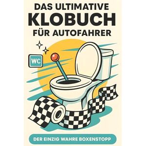 Möller, Emil Das ultimative Klobuch für Autofahrer: Der einzig wahre Boxenstopp. Lustiges Geschenk mit Lifehacks, Fun Facts und Geschichten Möller, Emil Das ultimative Klobuch für Autofahrer: Der einzig wahre Boxenstopp. Lustiges Geschenk mit Lifehacks, Fun Facts und Geschichten