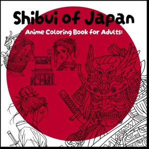 Publishing, Zenara Shibui of Japan: Anime coloring book for adults: Japanese culture with Samurais, Geishas, Dragons, Food and Everyday life for stress relief Publishing, Zenara Shibui of Japan: Anime coloring book for adults: Japanese culture with Samurais, Geishas, Dragons, Food and Everyday life for stress relief