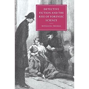 Thomas, Ronald Detective Fiction and the Rise of Forensic Science: 26 (Cambridge Studies in Nineteenth-Century Literature and Culture, Series Number 26) Thomas, Ronald Detective Fiction and the Rise of Forensic Science: 26 (Cambridge Studies in Nineteenth-Century Literature and Culture, Series Number 26)
