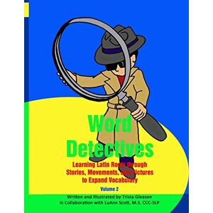 Gleason, Trista Word Detectives: Learning Latin Roots Through Stories, Movements and Pictures to Expand Vocabulary: Volume 2 Gleason, Trista Word Detectives: Learning Latin Roots Through Stories, Movements and Pictures to Expand Vocabulary: Volume 2