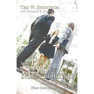 Engstrom, Ted W. The Fine Art of Mentoring: Passing on to Others What God Has Given to You Engstrom, Ted W. The Fine Art of Mentoring: Passing on to Others What God Has Given to You
