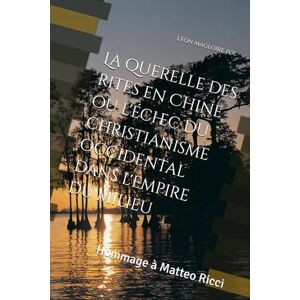 FOE, Léon Magloire La querelle des rites en Chine ou l'échec du christianisme occidental dans l'empire du milieu: Hommage à Matteo Ricci FOE, Léon Magloire La querelle des rites en Chine ou l'échec du christianisme occidental dans l'empire du milieu: Hommage à Matteo Ricci