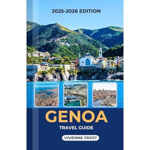 FROST, VIVIENNE GENOA TRAVEL GUIDE 2025/2026: A Detailed Manual to Discover Culture, Cuisine, Coastal Charm, and Budgeting Tips for First-Time and Returning Visitors FROST, VIVIENNE GENOA TRAVEL GUIDE 2025/2026: A Detailed Manual to Discover Culture, Cuisine, Coastal Charm, and Budgeting Tips for First-Time and Returning Visitors