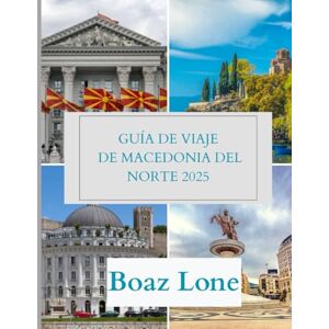 Lone, Boaz Guía de viaje de Macedonia del Norte 2025: Explora Macedonia del Norte 2025: Guía de Viaje Completa con Principales Atracciones, Tesoros Ocultos, Gastronomía, Cultura y Consejos Locales Lone, Boaz Guía de viaje de Macedonia del Norte 2025: Explora Macedonia del Norte 2025: Guía de Viaje Completa con Principales Atracciones, Tesoros Ocultos, Gastronomía, Cultura y Consejos Locales