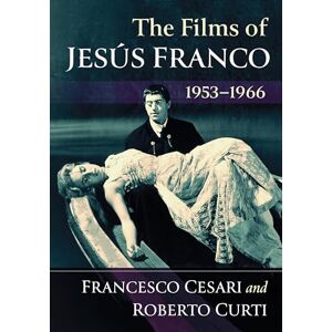Francesco Cesari (author) & Roberto Curti (author) The Films of Jesus Franco, 1953-1966 Francesco Cesari (author) & Roberto Curti (author) The Films of Jesus Franco, 1953-1966