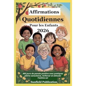 Publication, Sunfield Affirmations Quotidiennes Pour les Enfants 2026: 365 jours de pensée positive avec pratiques pleine conscience, renforcer et stimuler l'estime soi Publication, Sunfield Affirmations Quotidiennes Pour les Enfants 2026: 365 jours de pensée positive avec pratiques pleine conscience, renforcer et stimuler l'estime soi