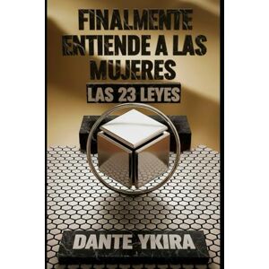 Ykira, Dante Finalmente Entiende a las Mujeres Las 23 Leyes: Desbloquea y Reconoce los Arquetipos Femeninos, Descubre las Dinámicas Ocultas de la Seducción y la Atracción. Ykira, Dante Finalmente Entiende a las Mujeres Las 23 Leyes: Desbloquea y Reconoce los Arquetipos Femeninos, Descubre las Dinámicas Ocultas de la Seducción y la Atracción.