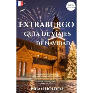 Holden, Brian Estrasburgo Guía de viajes de Navidad 2025-2026: Un acompañante de viaje detallado que revela las tradiciones, la cultura y las experiencias inolvidables de Alsacia durante las vacaciones. Holden, Brian Estrasburgo Guía de viajes de Navidad 2025-2026: Un acompañante de viaje detallado que revela las tradiciones, la cultura y las experiencias inolvidables de Alsacia durante las vacaciones.