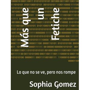 Gomez Sophia, Sra Sophia Santiago Más que un Fetiche: Lo que no se ve, pero nos rompe Gomez Sophia, Sra Sophia Santiago Más que un Fetiche: Lo que no se ve, pero nos rompe