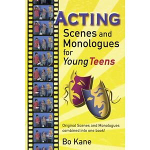 Kane, Bo Acting Scenes And Monologues For Young Teens: Original Scenes and Monologues Combined Into One Book Kane, Bo Acting Scenes And Monologues For Young Teens: Original Scenes and Monologues Combined Into One Book