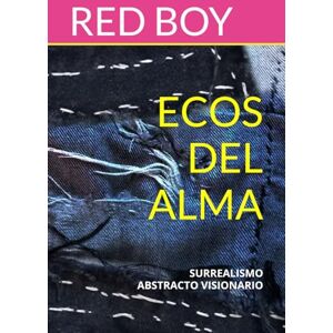 RED BOY ECOS DEL ALMA: SURREALISMO ABSTRACTO VISIONARIO RED BOY ECOS DEL ALMA: SURREALISMO ABSTRACTO VISIONARIO