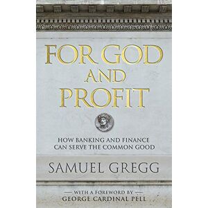 Gregg, Samuel For God and Profit: How Banking and Finance Can Serve the Common Good Gregg, Samuel For God and Profit: How Banking and Finance Can Serve the Common Good
