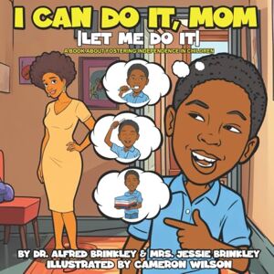 Brinkley AL, Dr. Alfred & Mrs. Jessie I Can Do It Mom: A Book About Fostering Independence In Children Brinkley AL, Dr. Alfred & Mrs. Jessie I Can Do It Mom: A Book About Fostering Independence In Children