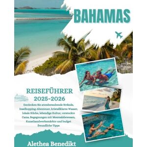 Benedikt, Alethea BAHAMAS REISEFÜHRER 2025-2026: Entdecken Sie atemberaubende Strände, Inselhopping-Abenteuer, kristallklares Wasser, lokale Küche, lebendige Kultur, ... und budget freundliche Tipps Benedikt, Alethea BAHAMAS REISEFÜHRER 2025-2026: Entdecken Sie atemberaubende Strände, Inselhopping-Abenteuer, kristallklares Wasser, lokale Küche, lebendige Kultur, ... und budget freundliche Tipps