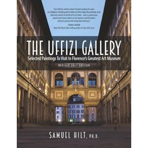 Hilt Ph.D, Samuel The Uffizi Gallery: Selected Paintings to Visit in Florence's Greatest Art Museum Hilt Ph.D, Samuel The Uffizi Gallery: Selected Paintings to Visit in Florence's Greatest Art Museum