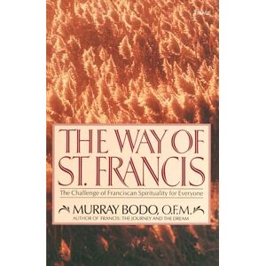 Bodo, Murray The Way of St. Francis: The Challenge of Franciscan Spirituality for Everyone Bodo, Murray The Way of St. Francis: The Challenge of Franciscan Spirituality for Everyone