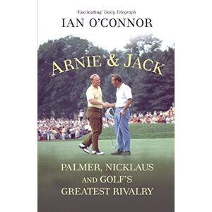 O'Connor, Ian Arnie & Jack: Palmer, Nicklaus and Golf's Greatest Rivalry O'Connor, Ian Arnie & Jack: Palmer, Nicklaus and Golf's Greatest Rivalry