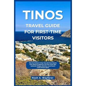 Wayfarer, Noah A. Tinos Travel Guide for First-Time Visitors: Plan the Perfect 1–3 Day Trip with Ferry Routes from Athens & Mykonos, Car-Free Travel Tips, Authentic ... the World: A Practical Travel Guide Series) Wayfarer, Noah A. Tinos Travel Guide for First-Time Visitors: Plan the Perfect 1–3 Day Trip with Ferry Routes from Athens & Mykonos, Car-Free Travel Tips, Authentic ... the World: A Practical Travel Guide Series)