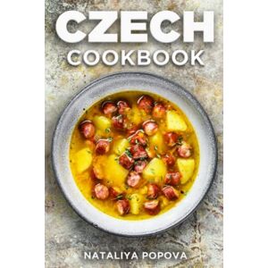 Popova, Nataliya Czech Cookbook: Get Your Taste Of Czech With Easy and Delicious Recipes From Czech Cuisine Popova, Nataliya Czech Cookbook: Get Your Taste Of Czech With Easy and Delicious Recipes From Czech Cuisine