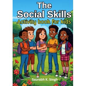 Singh, Saurabh K. The Social Skills Activity Book for Kids (Ages 8–12): Build Confidence, Communication & Emotional Intelligence Through Fun Stories, Worksheets & Real-Life Activities (Brave Hearts & Calm Minds) Singh, Saurabh K. The Social Skills Activity Book for Kids (Ages 8–12): Build Confidence, Communication & Emotional Intelligence Through Fun Stories, Worksheets & Real-Life Activities (Brave Hearts & Calm Minds)