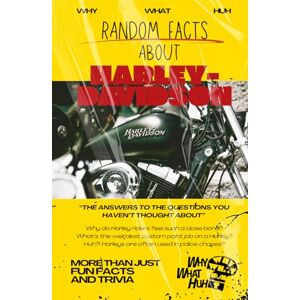 Huh, Why What Random Facts About Harley-Davidson: More Than Just Fun Facts and Trivia Huh, Why What Random Facts About Harley-Davidson: More Than Just Fun Facts and Trivia