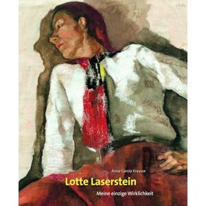Anna-Carola Krausse Lotte Laserstein: Meine einzige Wirklichkeit Anna-Carola Krausse Lotte Laserstein: Meine einzige Wirklichkeit