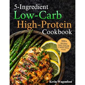 Wagonfoot, Kevin 5-Ingredient Low-Carb High-Protein Cookbook: Easy Healthy Low-Carb Diet Recipes For Two (5-Ingredient Cookbooks For Two) Wagonfoot, Kevin 5-Ingredient Low-Carb High-Protein Cookbook: Easy Healthy Low-Carb Diet Recipes For Two (5-Ingredient Cookbooks For Two)