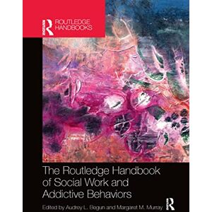 The Routledge Handbook of Social Work and Addictive Behaviors (Routledge International Handbooks) The Routledge Handbook of Social Work and Addictive Behaviors (Routledge International Handbooks)