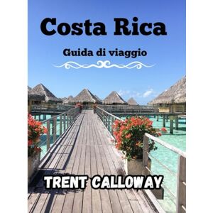Calloway, Trent Costa Rica Guida di viaggio 2025: Esplora le foreste pluviali, le spiagge e i vulcani della Costa Rica da San José a La Fortuna, Monteverde e Manuel Antonio con consigli e itinerari locali Calloway, Trent Costa Rica Guida di viaggio 2025: Esplora le foreste pluviali, le spiagge e i vulcani della Costa Rica da San José a La Fortuna, Monteverde e Manuel Antonio con consigli e itinerari locali