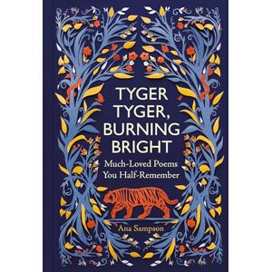 Sampson, Ana Tyger Tyger, Burning Bright: Much-Loved Poems You Half-Remember Sampson, Ana Tyger Tyger, Burning Bright: Much-Loved Poems You Half-Remember