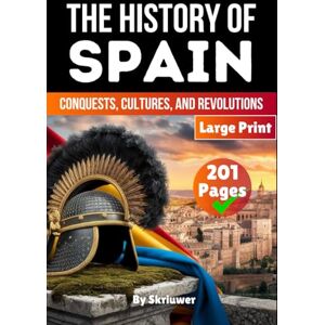 Skriuwer.com The History of Spain: Conquests, Cultures, and Revolutions (Spain History Book) Skriuwer.com The History of Spain: Conquests, Cultures, and Revolutions (Spain History Book)