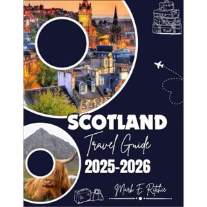 Ritchie, Mark E SCOTLAND TRAVEL GUIDE 2025-2026: Explore Edinburgh, Highlands, Isle of Skye, and Hidden Gems Across Scotland — Updated Vacation Planner for First-Time Visitors and Adventurers Ritchie, Mark E SCOTLAND TRAVEL GUIDE 2025-2026: Explore Edinburgh, Highlands, Isle of Skye, and Hidden Gems Across Scotland — Updated Vacation Planner for First-Time Visitors and Adventurers