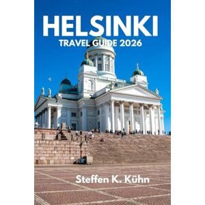 Kühn, Steffen K. HELSINKI FINLAND TRAVEL GUIDE 2026: Discover the Hidden Corners,Like a Local, Essential Tips,Itineraries, Cultural Treasures, Nordic Food, & Unforgettable City Experiences Kühn, Steffen K. HELSINKI FINLAND TRAVEL GUIDE 2026: Discover the Hidden Corners,Like a Local, Essential Tips,Itineraries, Cultural Treasures, Nordic Food, & Unforgettable City Experiences
