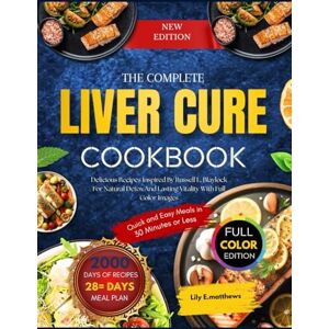 MATTHEWS, LILY E. THE COMPLETE LIVER CURE COOKBOOK: Delicious Recipes Inspired By Russell L. Blaylock For Natural Detox And Lasting Vitality With Full Color Images. MATTHEWS, LILY E. THE COMPLETE LIVER CURE COOKBOOK: Delicious Recipes Inspired By Russell L. Blaylock For Natural Detox And Lasting Vitality With Full Color Images.
