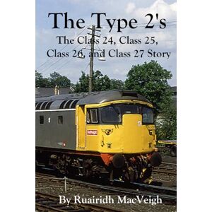MacVeigh, Ruairidh The Type 2's The Class 24, Class 25, Class 26, and Class 27 Story: Exploring the Legacy of Class 24, Class 25, Class 26, and Class 27 Locomotives in British Railway History MacVeigh, Ruairidh The Type 2's The Class 24, Class 25, Class 26, and Class 27 Story: Exploring the Legacy of Class 24, Class 25, Class 26, and Class 27 Locomotives in British Railway History