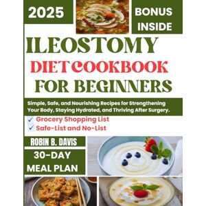 B. Davis, Robin ILEOSTOMY DIET COOKBOOK FOR BEGINNERS: Simple, Safe, and Nourishing Recipe for Strengthening Your Body, Staying Hydrated, and Thriving After Surgery. B. Davis, Robin ILEOSTOMY DIET COOKBOOK FOR BEGINNERS: Simple, Safe, and Nourishing Recipe for Strengthening Your Body, Staying Hydrated, and Thriving After Surgery.