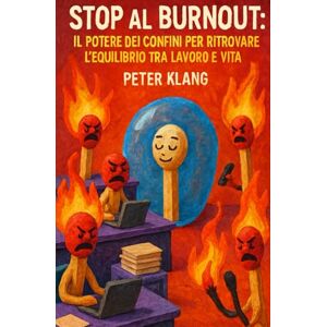 Klang, Peter Stop al Burnout: Il Potere dei Confini per Ritrovare l'Equilibrio tra Lavoro e Vita Klang, Peter Stop al Burnout: Il Potere dei Confini per Ritrovare l'Equilibrio tra Lavoro e Vita